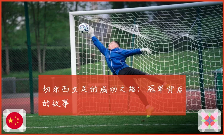 切尔西女足的成功之路：冠军背后的故事