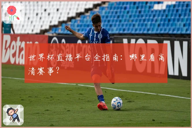 世界杯直播平台全指南：哪里看高清赛事？